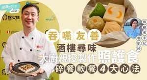 吞咽友善酒楼寻味，大厨亲授制作“照护食”4大心法