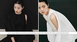 从元祖ISSEY MIYAKE 一生褶到新贵THY,解锁百褶穿搭术